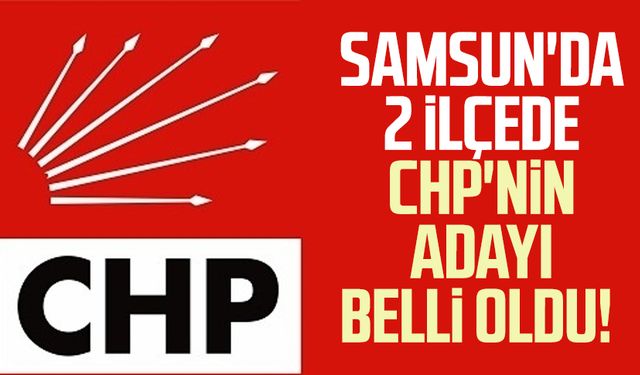 Samsun'da 2 ilçede CHP'nin belediye başkan adayı belli oldu!