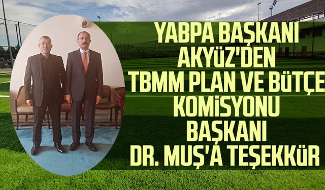 YABPA Başkanı Ali Akyüz'den TBMM Plan ve Bütçe Komisyonu Başkanı Dr. Mehmet Muş'a teşekkür 