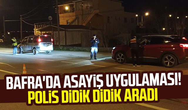 Bafra'da asayiş uygulaması! Polis didik didik aradı