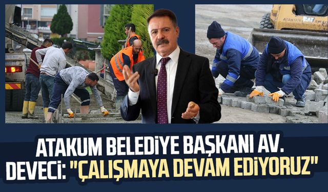 Atakum Belediye Başkanı Av. Cemil Deveci: "Çalışmaya devam ediyoruz"