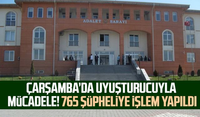 Çarşamba’da uyuşturucuyla mücadele! 765 şüpheliye işlem yapıldı