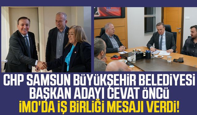 CHP Samsun Büyükşehir Belediyesi Başkan Adayı Cevat Öncü İMO'da iş birliği mesajı verdi