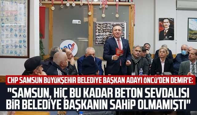 Cevat Öncü'den, Mustafa Demir'e: "Samsun, hiç bu kadar beton sevdalısı bir belediye başkanın sahip olmamıştı"