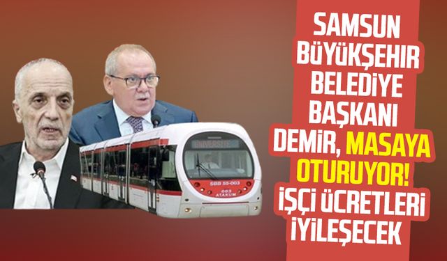 Samsun Büyükşehir Belediye Başkanı Mustafa Demir, masaya oturuyor! İşçi ücretleri iyileşecek