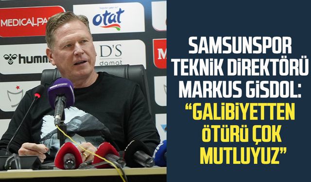 Samsunspor Teknik Direktörü Markus Gisdol: “Galibiyetten ötürü çok mutluyuz”