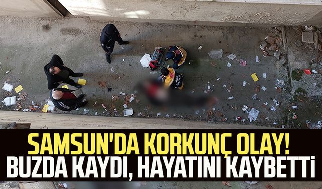 Samsun'da korkunç olay! Buzda kaydı, hayatını kaybetti