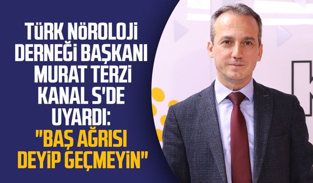 Türk Nöroloji Derneği Başkanı Prof. Dr. Murat Terzi Kanal S'de uyardı: "Baş ağrısı deyip geçmeyin"