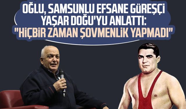 Oğlu, Samsunlu efsane güreşçi Yaşar Doğu'yu anlattı: "Hiçbir zaman şovmenlik yapmadı"