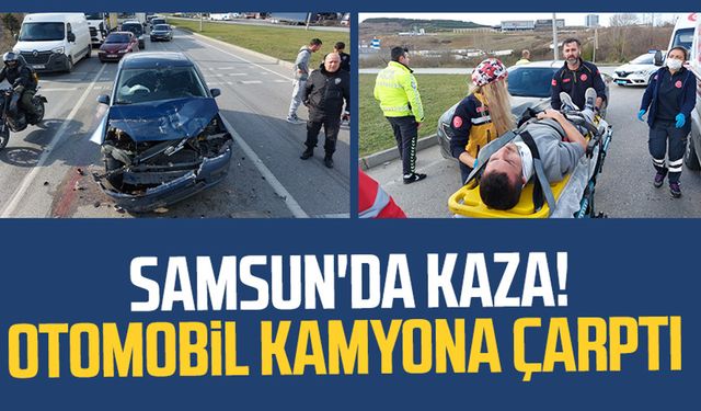 Samsun İlkadım'da kaza! Otomobil kamyona çarptı