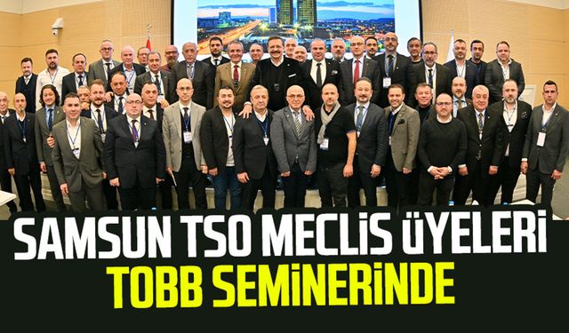 Samsun TSO Meclis Üyeleri TOBB seminerinde