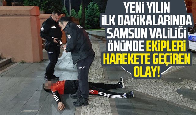 Yeni yılın ilk dakikalarında Samsun Valiliği önünde ekipleri harekete geçiren olay!