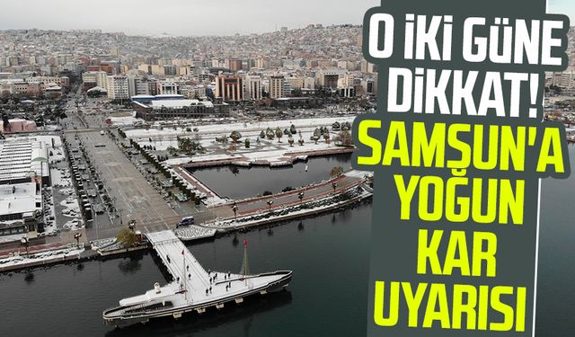 Hafta sonuna dikkat! Samsun'a yoğun kar yağışı uyarısı