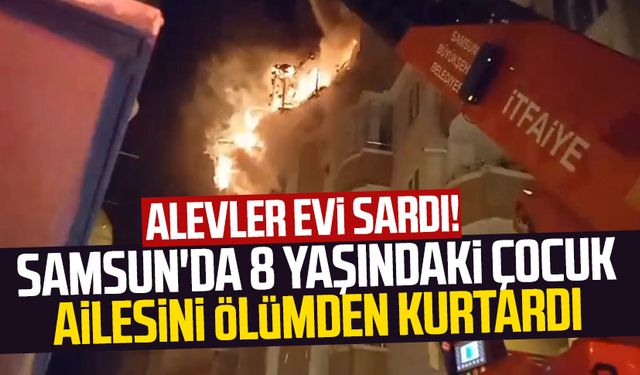 Samsun Rasathane Mahallesi'nde yangında 8 yaşındaki çocuk ailesini ölümden kurtardı