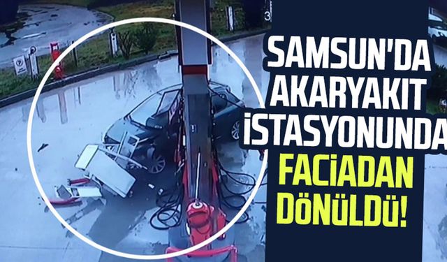 Samsun'da akaryakıt istasyonunda kaza! Faciadan dönüldü