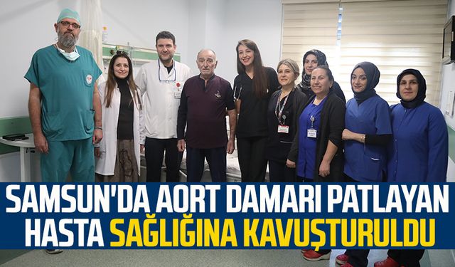 Samsun'da aort damarı patlayan hasta sağlığına kavuşturuldu