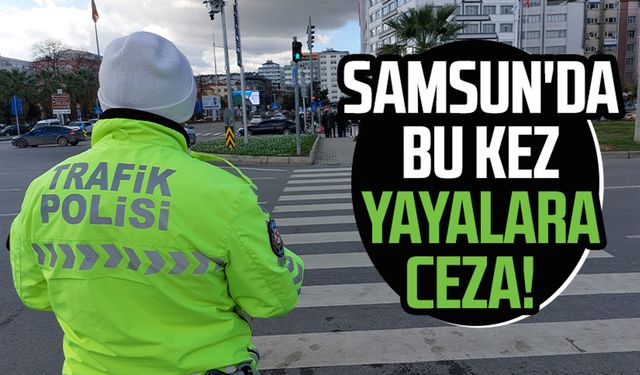 Samsun'da bu kez yayalara ceza!