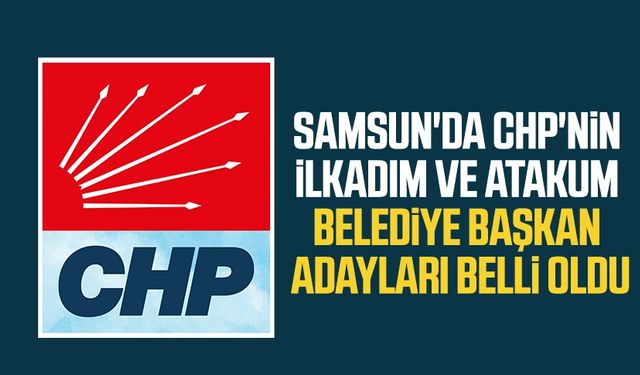 Samsun'da CHP'nin İlkadım ve Atakum Belediye Başkan adayları belli oldu