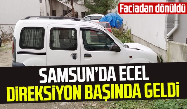 Samsun'da ecel direksiyon başında geldi! Faciadan dönüldü