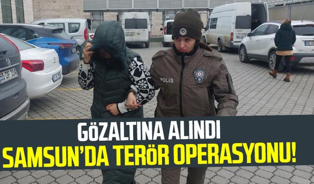 Samsun'da terör operasyonu! Gözaltına alındı