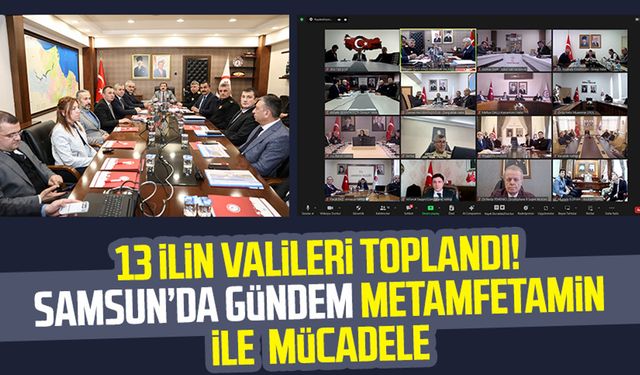 13 ilin valileri toplandı! Samsun'da gündem metamfetamin ile mücadele