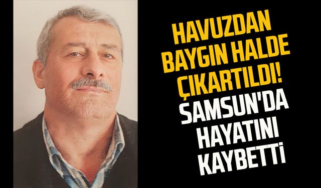 Havuzdan baygın halde çıkartıldı! Samsun'da hayatını kaybetti