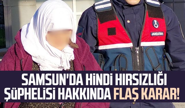 Samsun'da hindi hırsızlığı şüphelisi hakkında flaş karar!