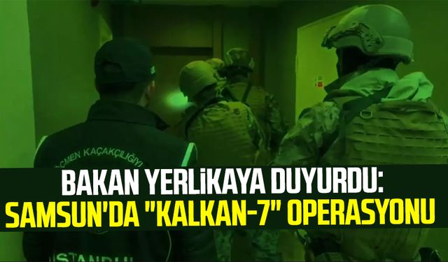 Bakan Yerlikaya duyurdu: Samsun'da "Kalkan-7" operasyonu