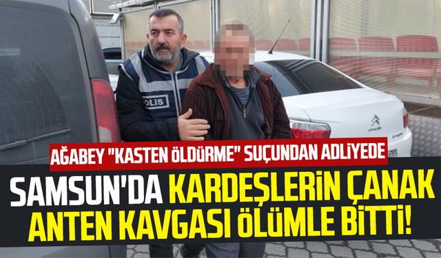 Samsun'da kardeşlerin çanak anten arbedesi ölümle bitti! Ağabey "kasten öldürme" suçundan adliyede