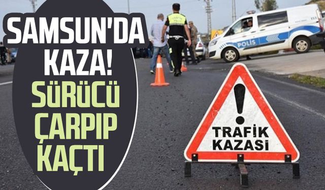 Samsun Çarşamba'da kaza! Sürücü çarpıp kaçtı