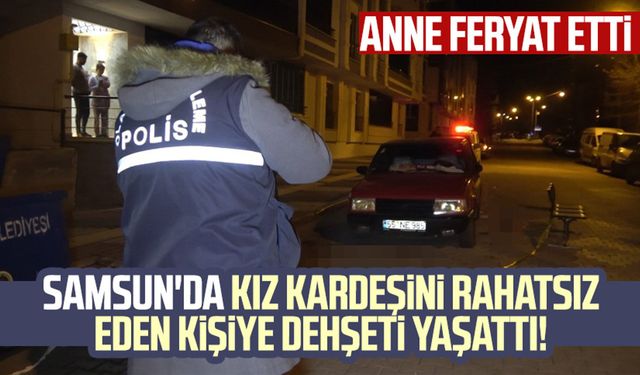 Samsun'da kız kardeşini rahatsız eden kişiyi bıçakladı! Anne feryat etti