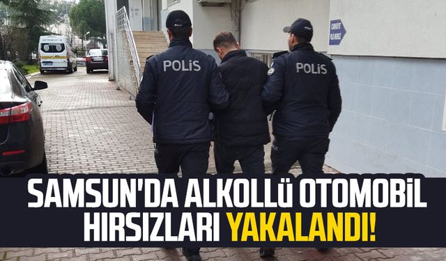 Samsun'da alkollü otomobil hırsızları yakalandı!