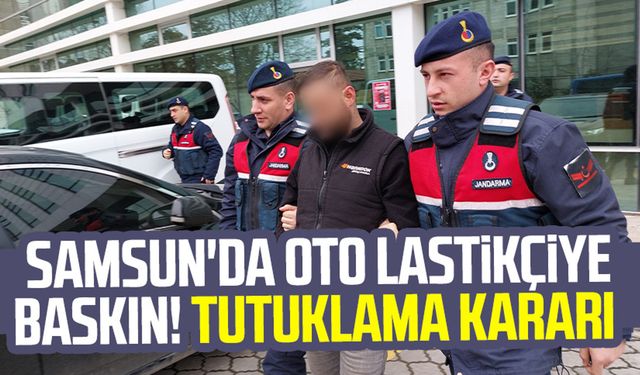 Samsun'da oto lastikçiye baskın! Tutuklama kararı