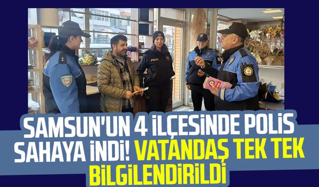 Samsun'un 4 ilçesinde polis sahaya indi! Vatandaş tek tek bilgilendirildi