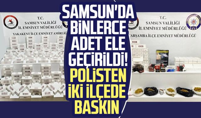 Samsun'da binlerce adet ele geçirildi! Polisten iki ilçede baskın