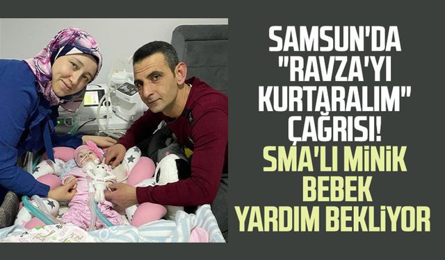 Samsun'da "Ravza'yı kurtaralım" çağrısı! SMA'lı minik bebek yardım bekliyor