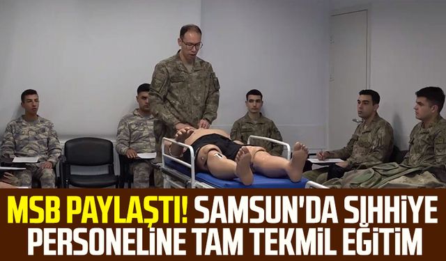 MSB paylaştı! Samsun'da sıhhiye personeline tam tekmil eğitim