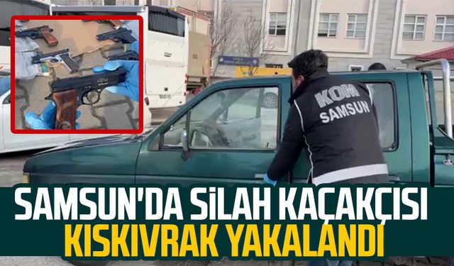 Samsun'da silah kaçakçısı kıskıvrak yakalandı