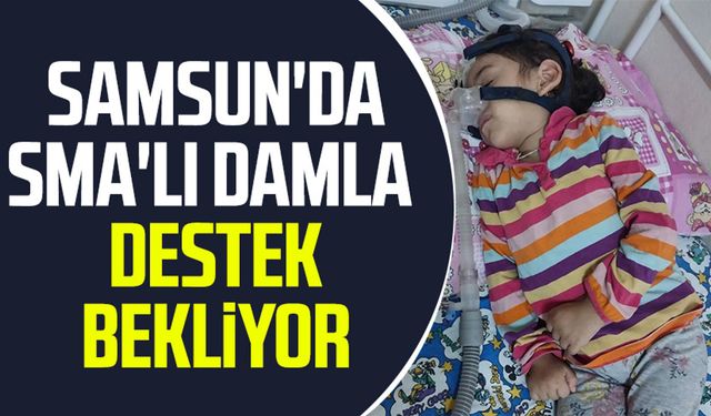 SMA'lı Damla Fırat Samsun'da destek bekliyor