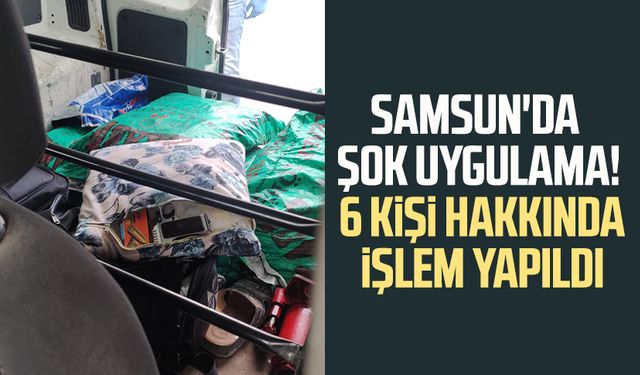 Samsun'da şok uygulama! 6 kişi hakkında işlem yapıldı