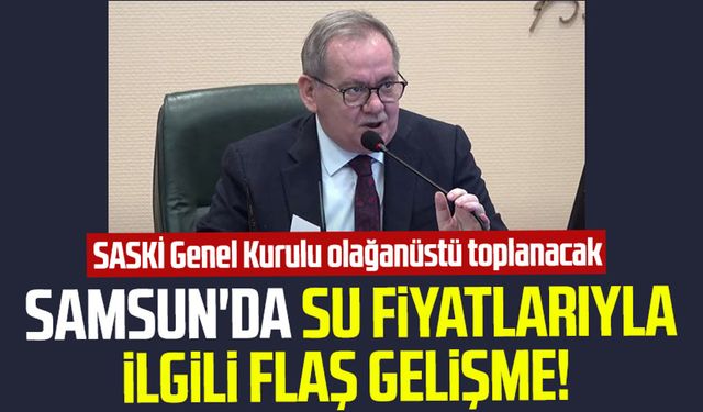 Samsun'da su fiyatlarıyla ilgili flaş gelişme! SASKİ Genel Kurulu olağanüstü toplanacak