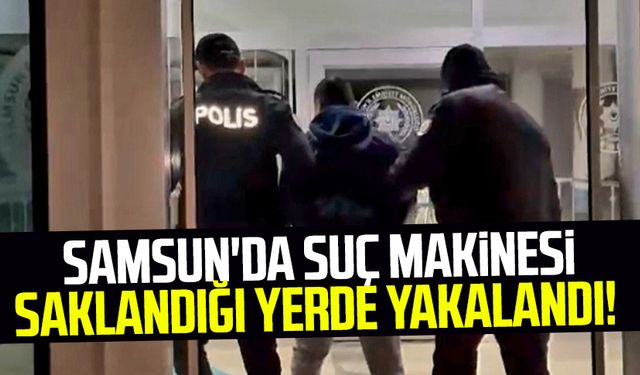 Samsun'da suç makinesi saklandığı yerde yakalandı!