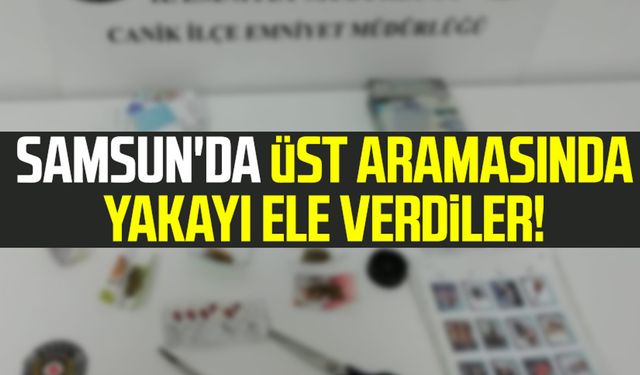 Samsun'da üst aramasında yakayı ele verdiler: 2 gözaltı