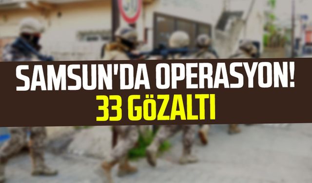 Samsun'da operasyon! 33 gözaltı