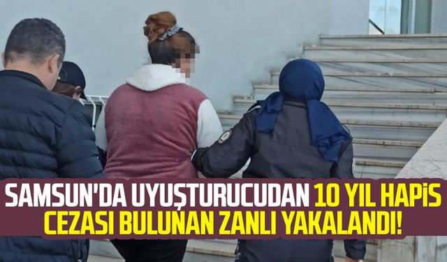 Samsun'da uyuşturucudan 10 yıl hapis cezası bulunan zanlı yakalandı!