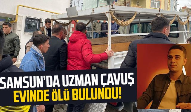 Samsun'da uzman çavuş Kerim Yalçın evinde ölü bulundu!