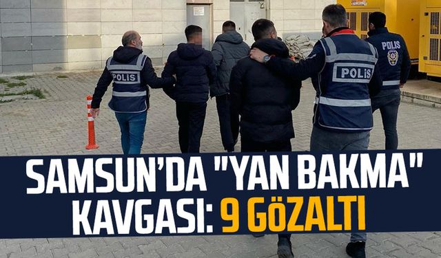 Samsun Kışla Mahallesi'nde "yan bakma" kavgası: 9 gözaltı