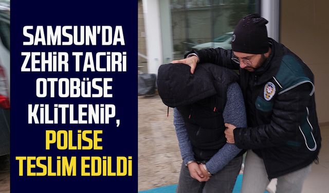 Samsun'da zehir taciri otobüse kilitlenip, polise teslim edildi