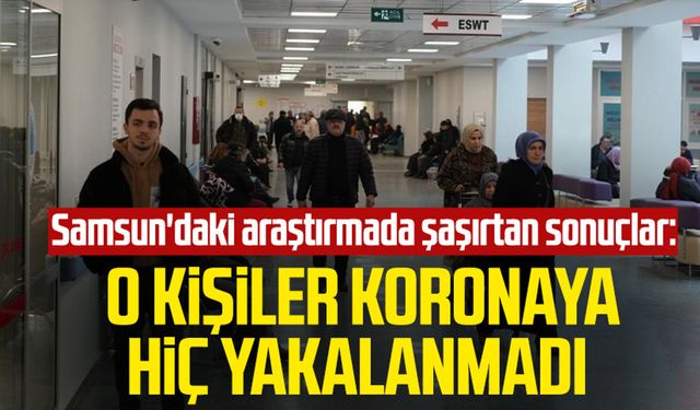 Samsun'daki araştırmada şaşırtan sonuçlar: O kişiler koronaya hiç yakalanmadı