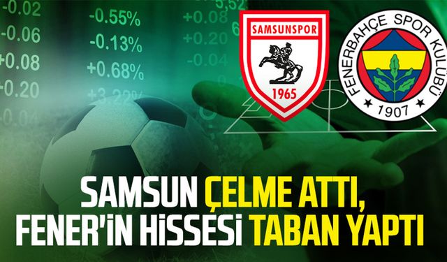 Samsunspor çelme attı, Fenerbahçe'nin hissesi taban yaptı