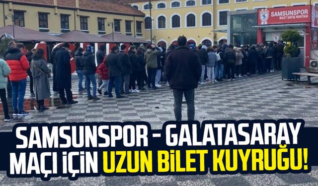 Samsunspor - Galatasaray maçı için uzun bilet kuyruğu!